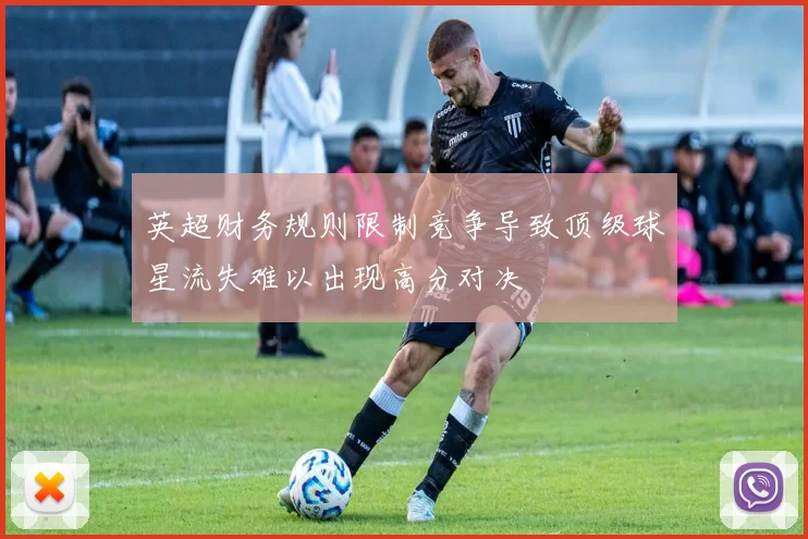 英超财务规则限制竞争导致顶级球星流失难以出现高分对决