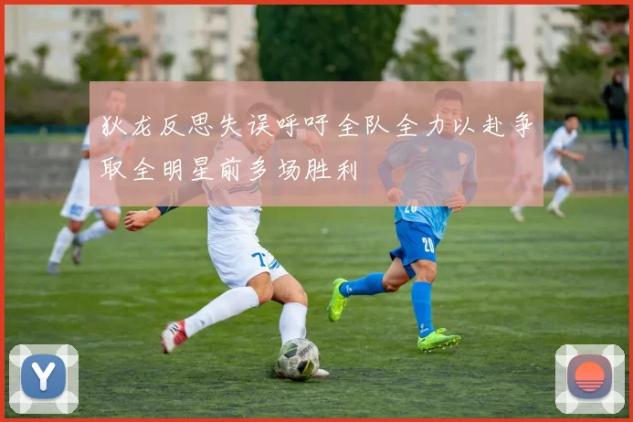 狄龙反思失误呼吁全队全力以赴争取全明星前多场胜利