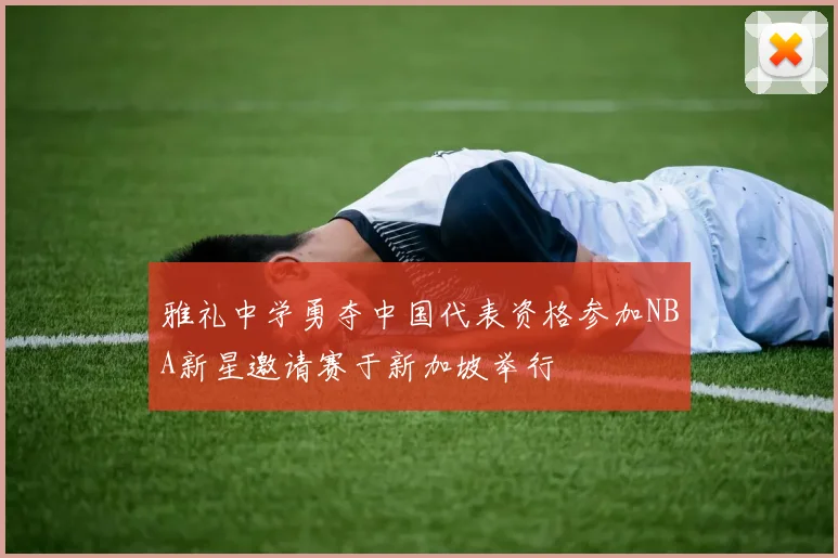雅礼中学勇夺中国代表资格参加NBA新星邀请赛于新加坡举行