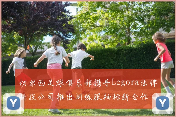 切尔西足球俱乐部携手Legora法律科技公司推出训练服袖标新合作