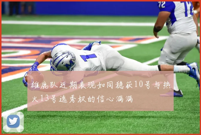 雄鹿队近期表现如同稳获10号与热火13号选秀权的信心满满